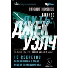 Бизнес-путь: Джек Уэлч. 10 секретов величайшего в мире короля менеджмента